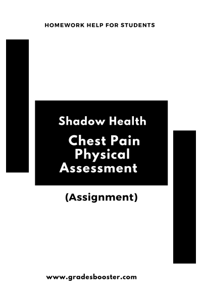 NR 509 Week 4 Shadow Health Chest Pain Physical Assessment Assignment